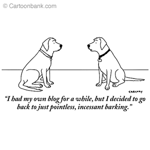 I used to have a blog for a while, but I decided to go back to just pointless, incessant barking" by cartoonbank.com