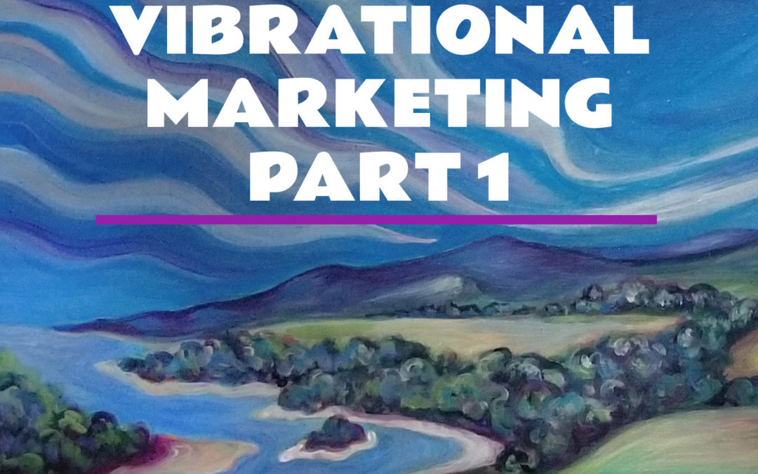 Vibrational Marketing Part 1: Why Even Good Marketing Strategies Don’t Always Work